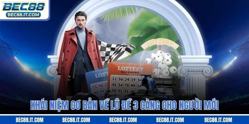 Khái niệm cơ bản về lô đề 3 càng cho người mới